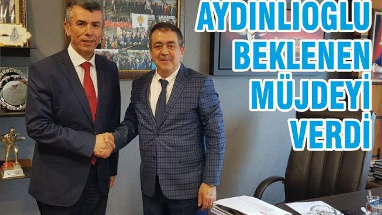 AYDINLIOĞLU BEKLENEN MÜJDEYİ VERDİ