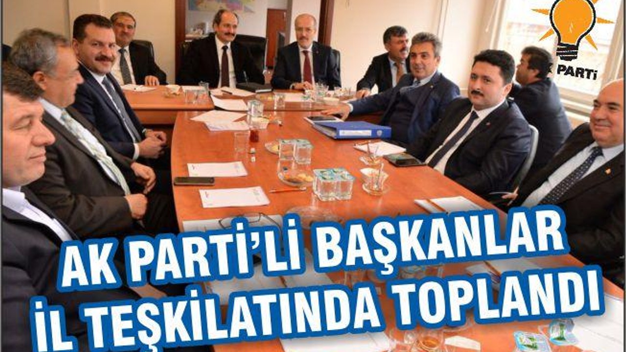 AK PARTİLİ BAŞKANLAR İL’DE TOPLANDI