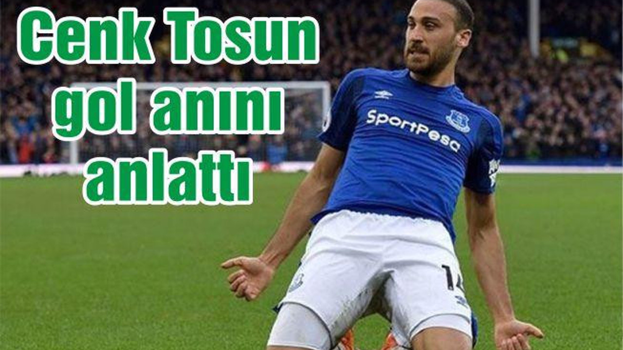 Cenk Tosun gol anını anlattı