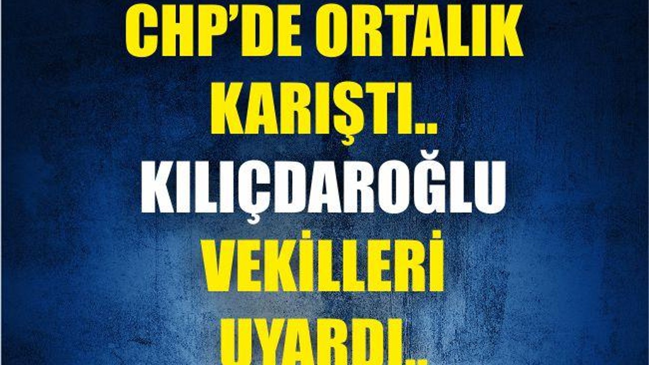 CHP'de ortalık karıştı!