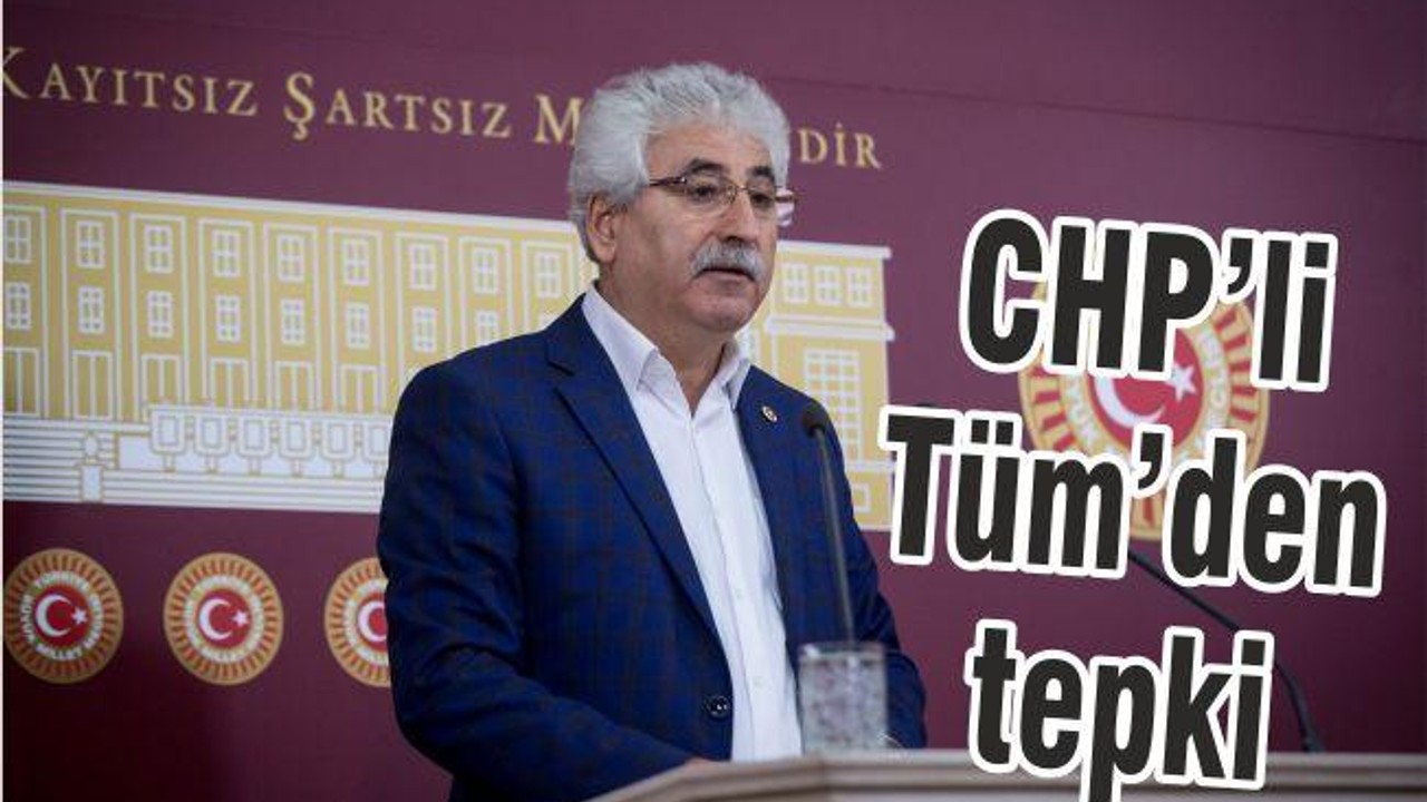 CHP’Lİ TÜM’DEN TEPKİ