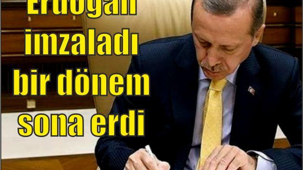 Cumhurbaşkanı Erdoğan imzaladı! Bir dönem sona erdi
