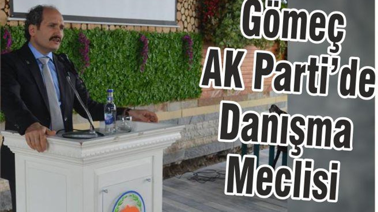 GÖMEÇ AK PARTİ’DE DANIŞMA MECLİSİ