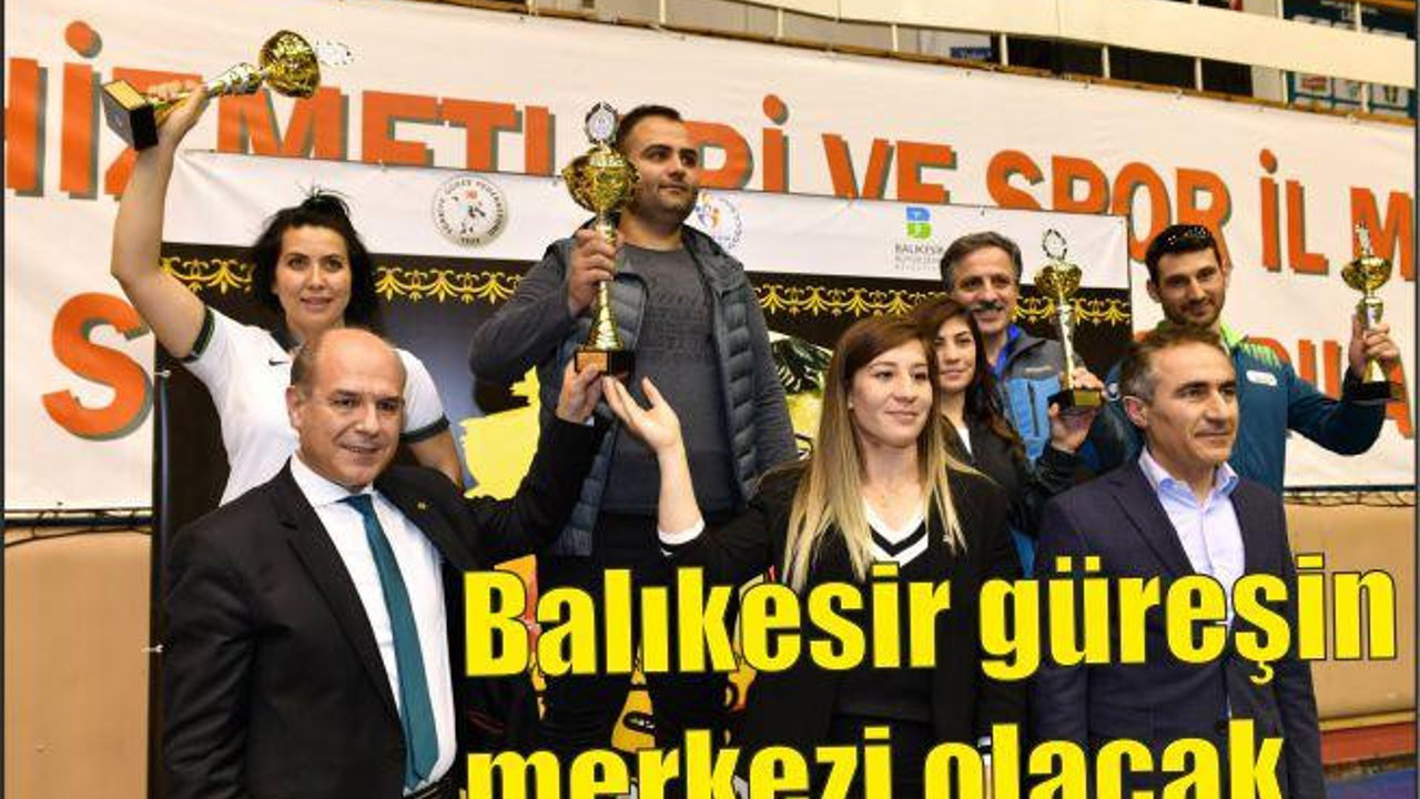 BALIKESİR “GÜREŞİN MERKEZİ” OLACAK