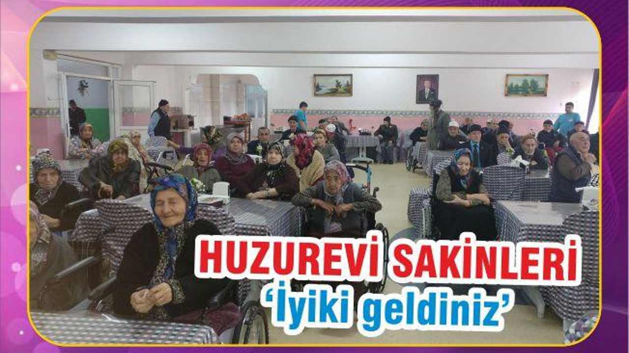 HUZUREVİ SAKİNLERİ ‘İYİKİ GELDİNİZ’