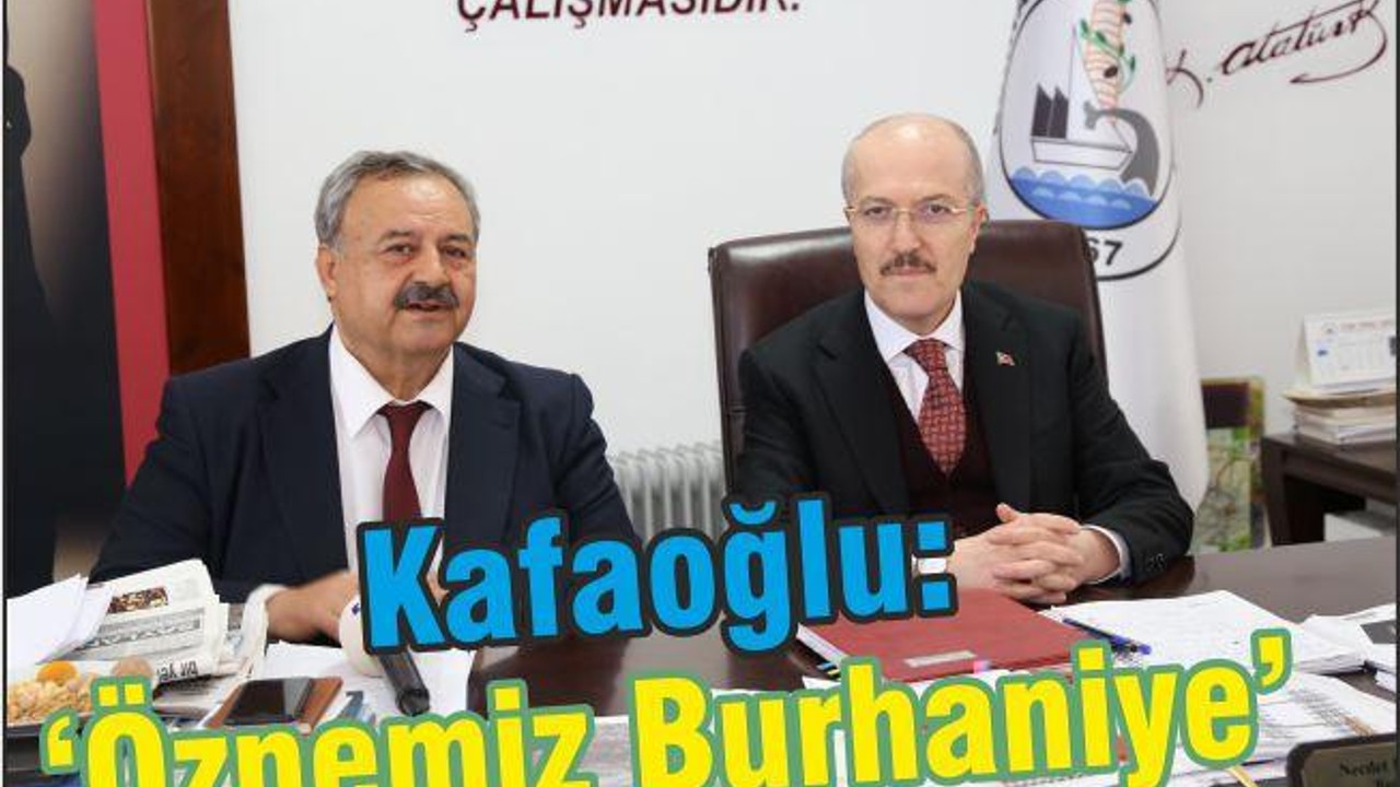 KAFAOĞLU: “ÖZNEMİZ BURHANİYE, SIĞ SİYASİ GÖRÜŞLERİ AŞMAMIZ LAZIM”