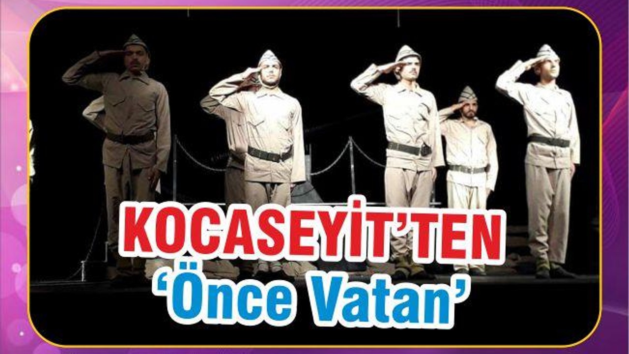 KOCASEYİT TİYATROSU’NDAN “ÖNCE VATAN”