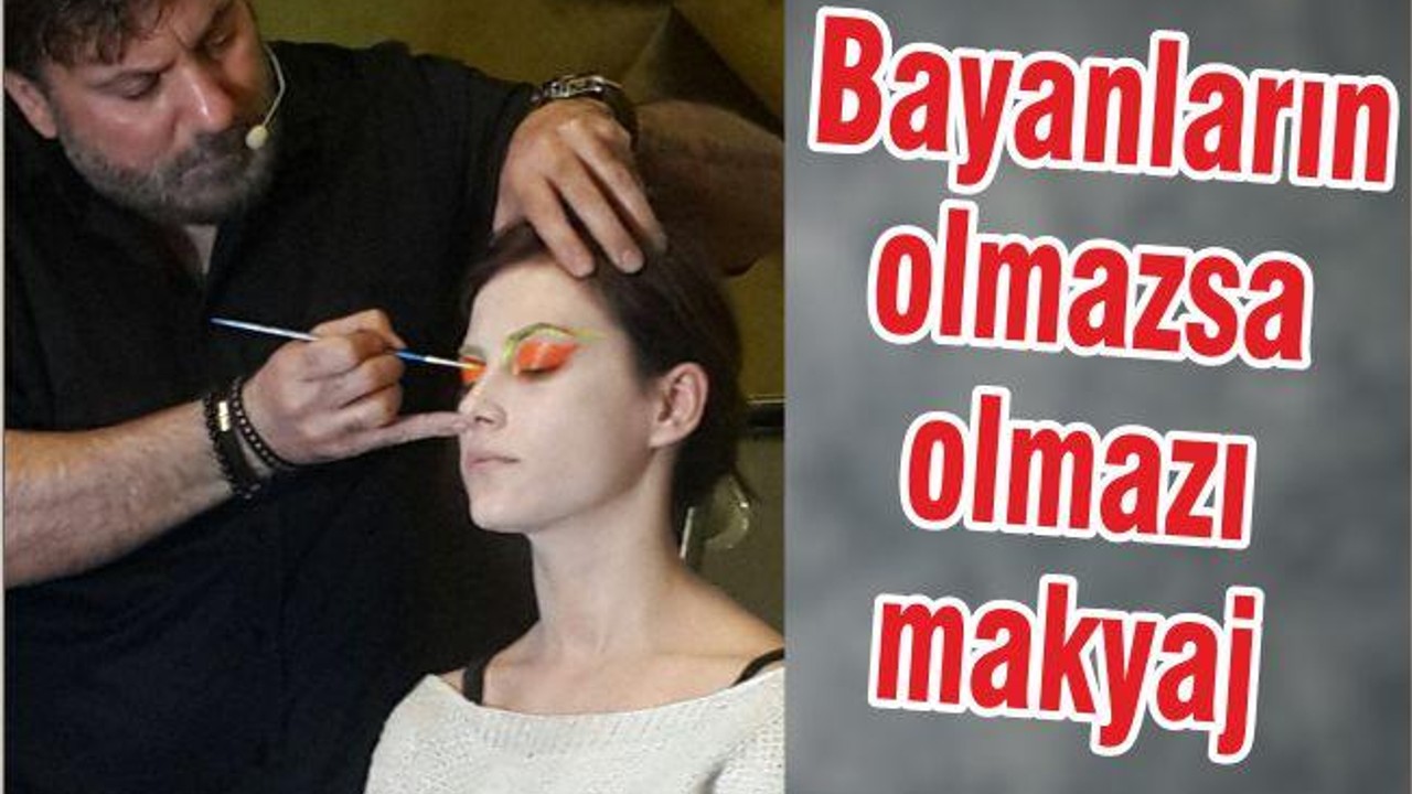 BAYANLARIN OLMAZSA OLMAZI; MAKYAJ!