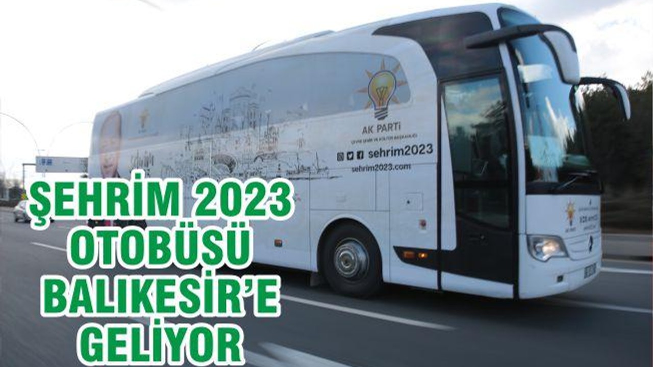 ŞEHRİM 2023 OTOBÜSÜ BALIKESİR’E GELİYOR