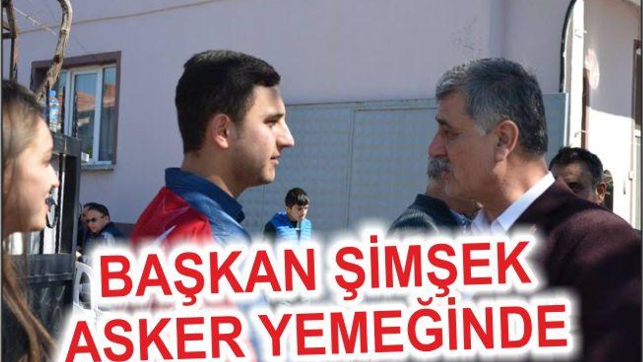 BAŞKAN ŞİMŞEK ASKER YEMEĞİNDE