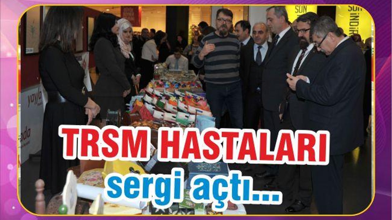 TRSM HASTALARI SERGİ AÇTI