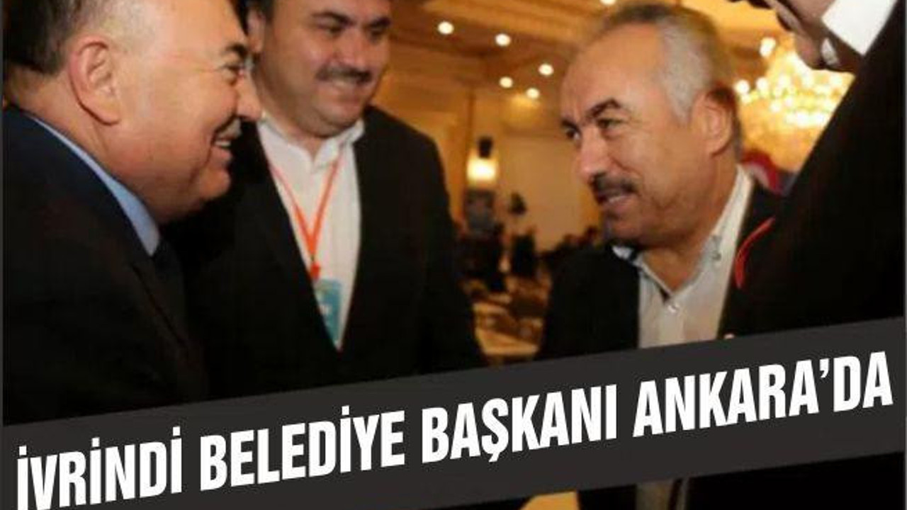 İVRİNDİ BELEDİYE BAŞKANI ANKARA’DA