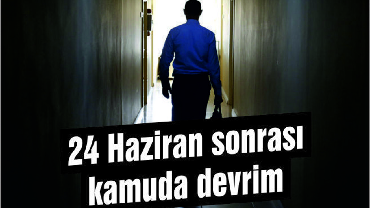 24 Haziran sonrası kamuda devrim