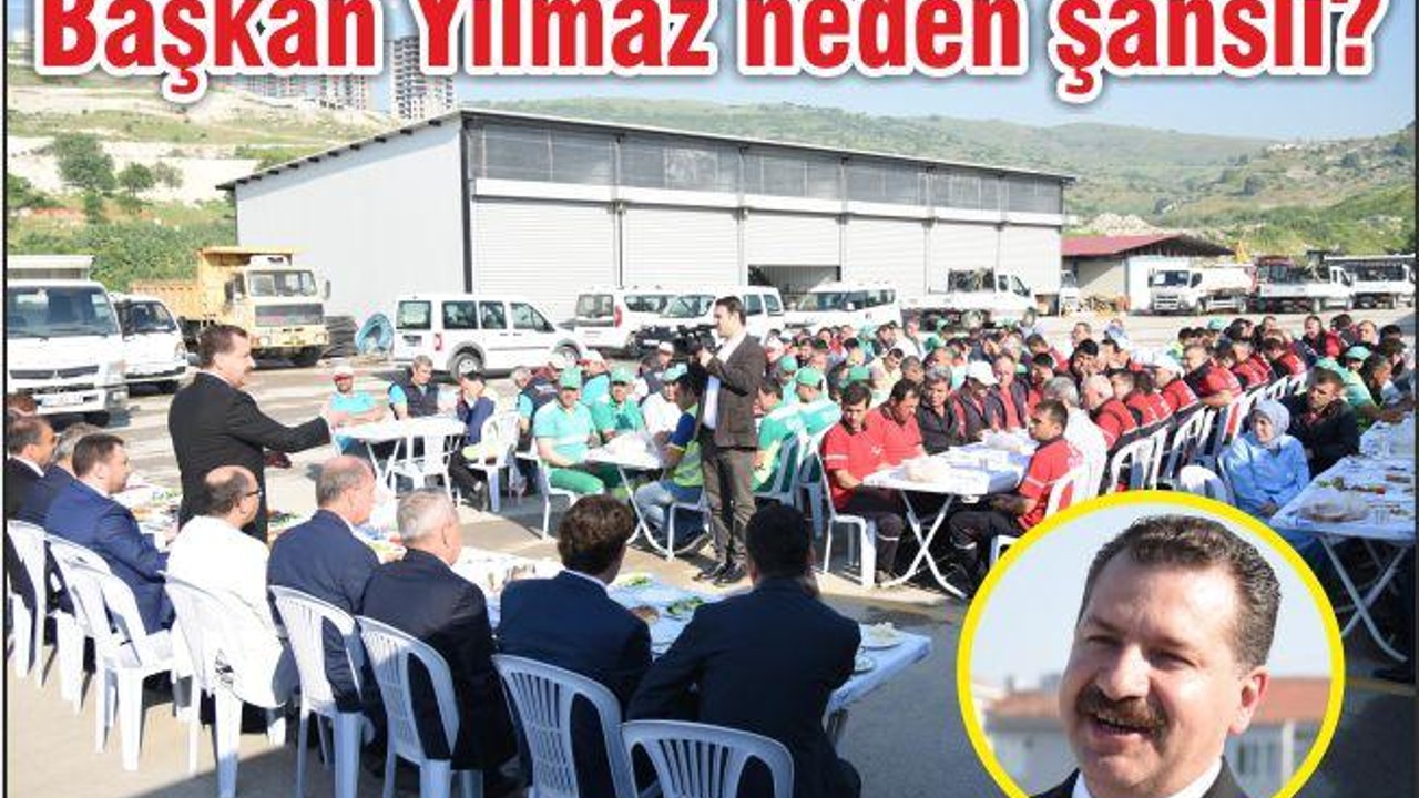 BAŞKAN YILMAZ NEDEN ŞANSLI?