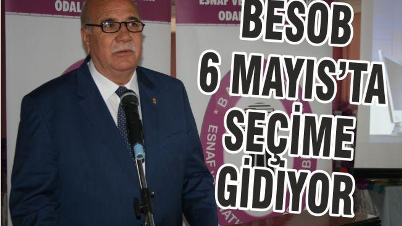 BESOB 6 MAYIS’TA SEÇİME GİDİYOR