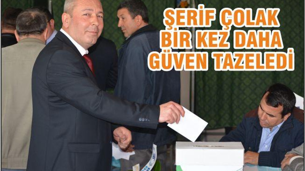 ŞERİF ÇOLAK BİR KEZ DAHA GÜVEN TAZELEDİ