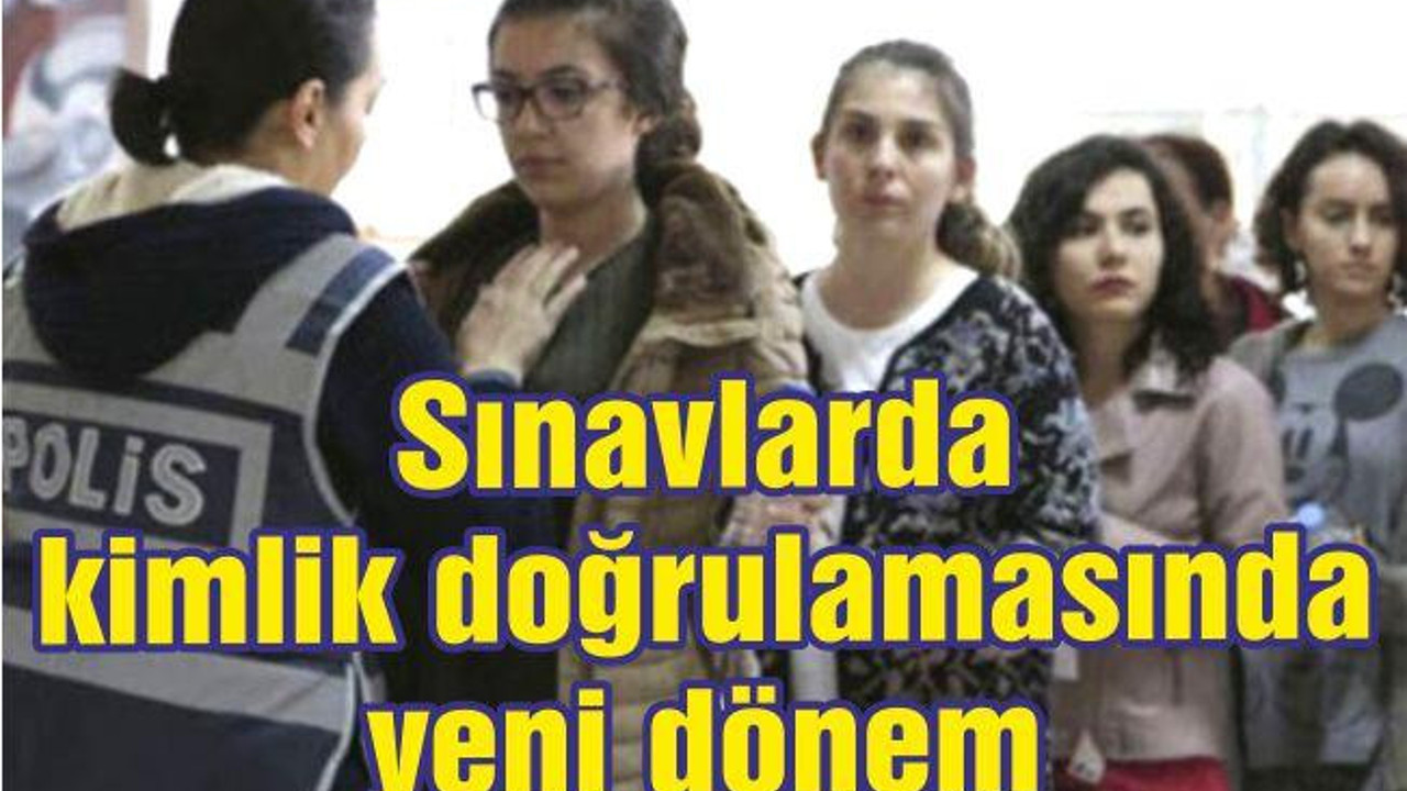 Sınavlarda kimlik doğrulamasında yeni dönem