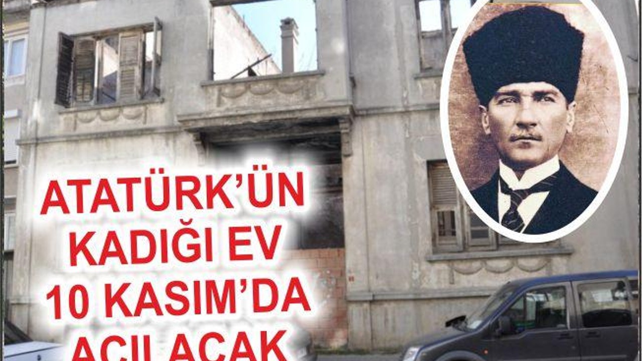 ATA’NIN KALDIĞI EV 10 KASIMDA AÇILACAK