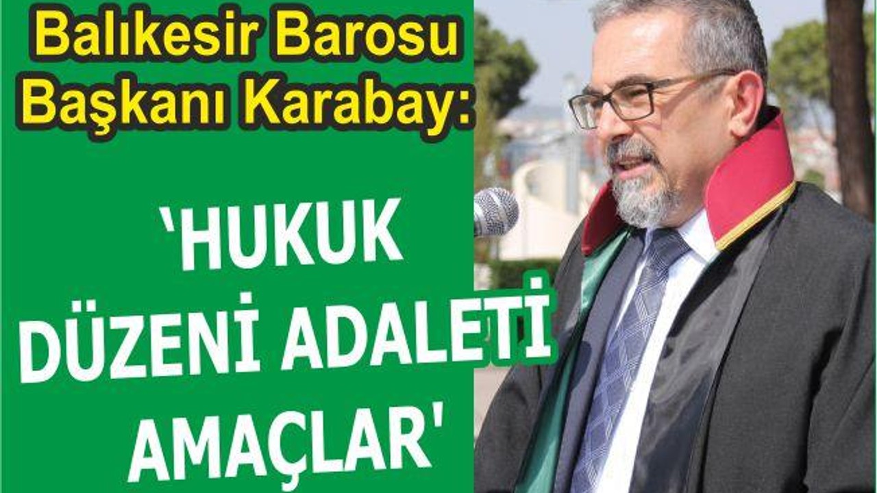 KARABAY: “HUKUK DÜZENİ ADALETİ AMAÇLAR”