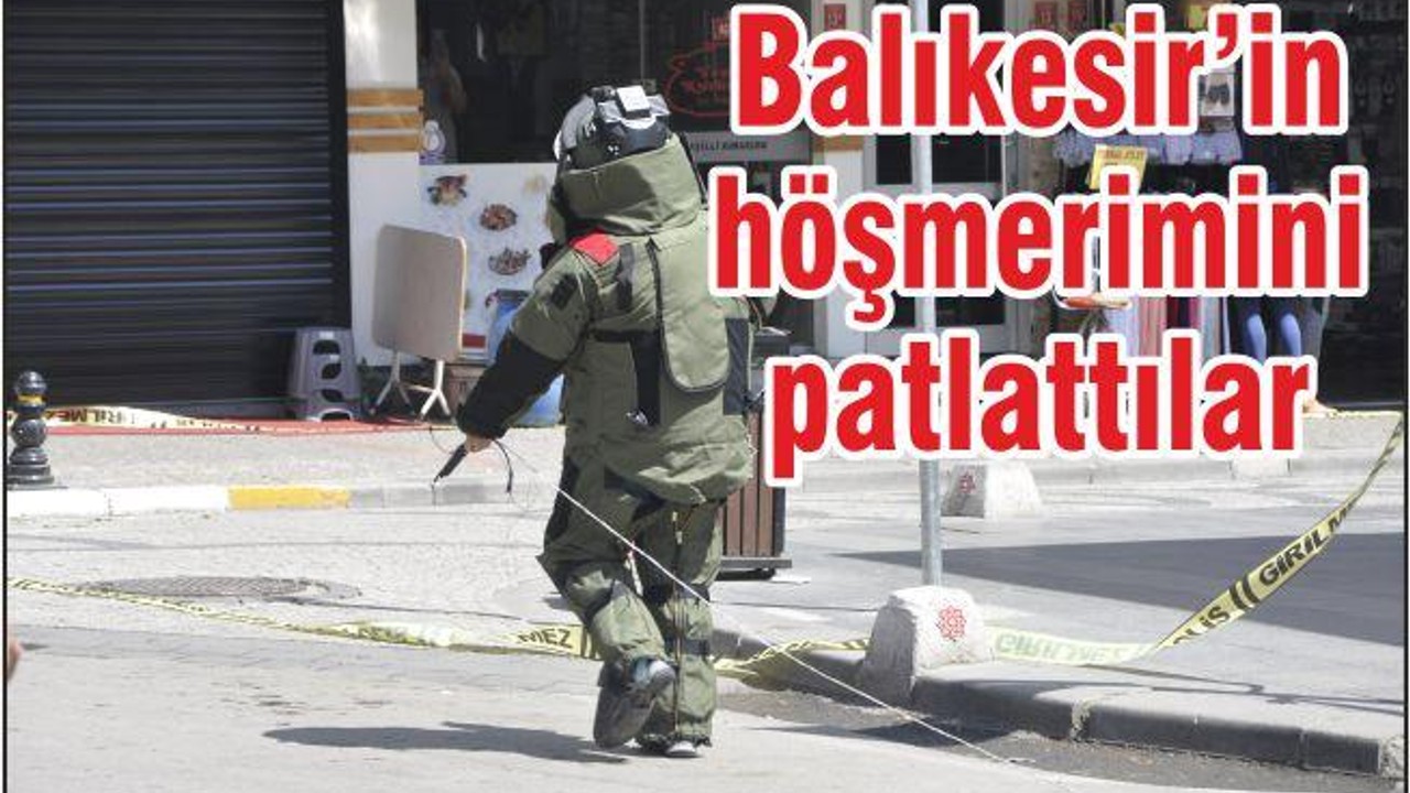 BALIKESİR’İN HÖŞMERİMİNİ PATLATTILAR