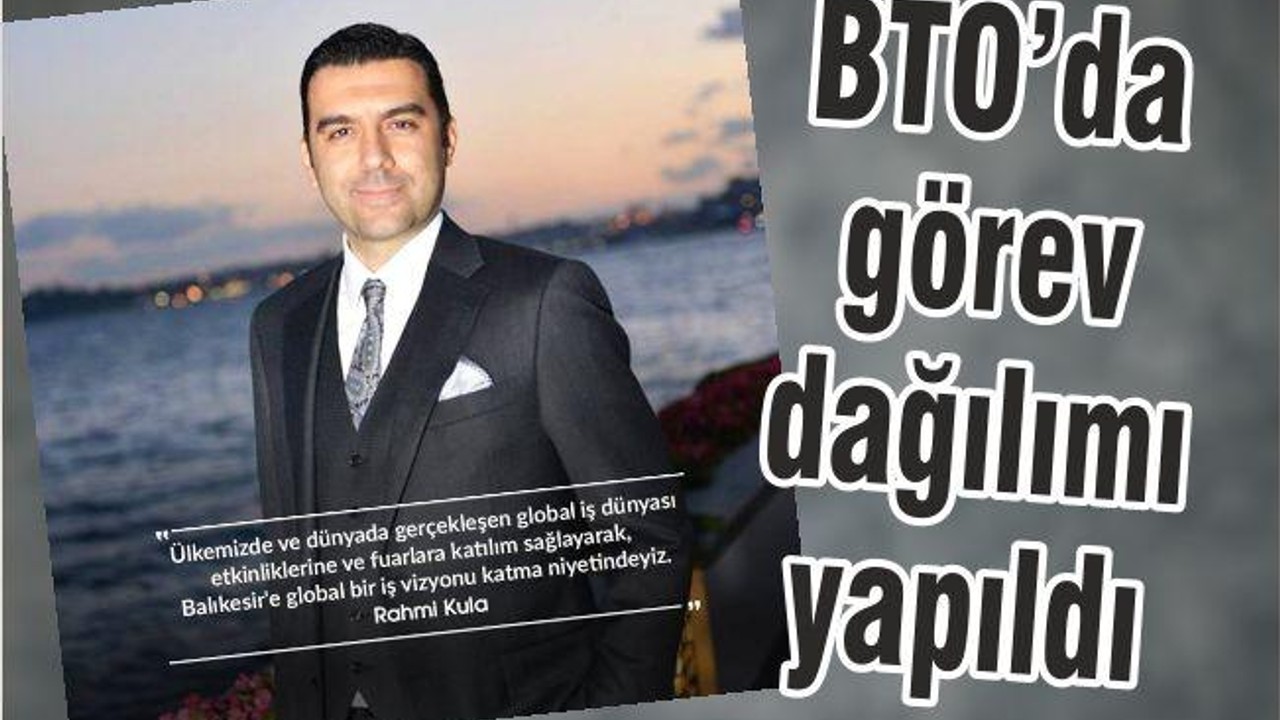 BTO’DA GÖREV DAĞILIMI BELLİ OLDU