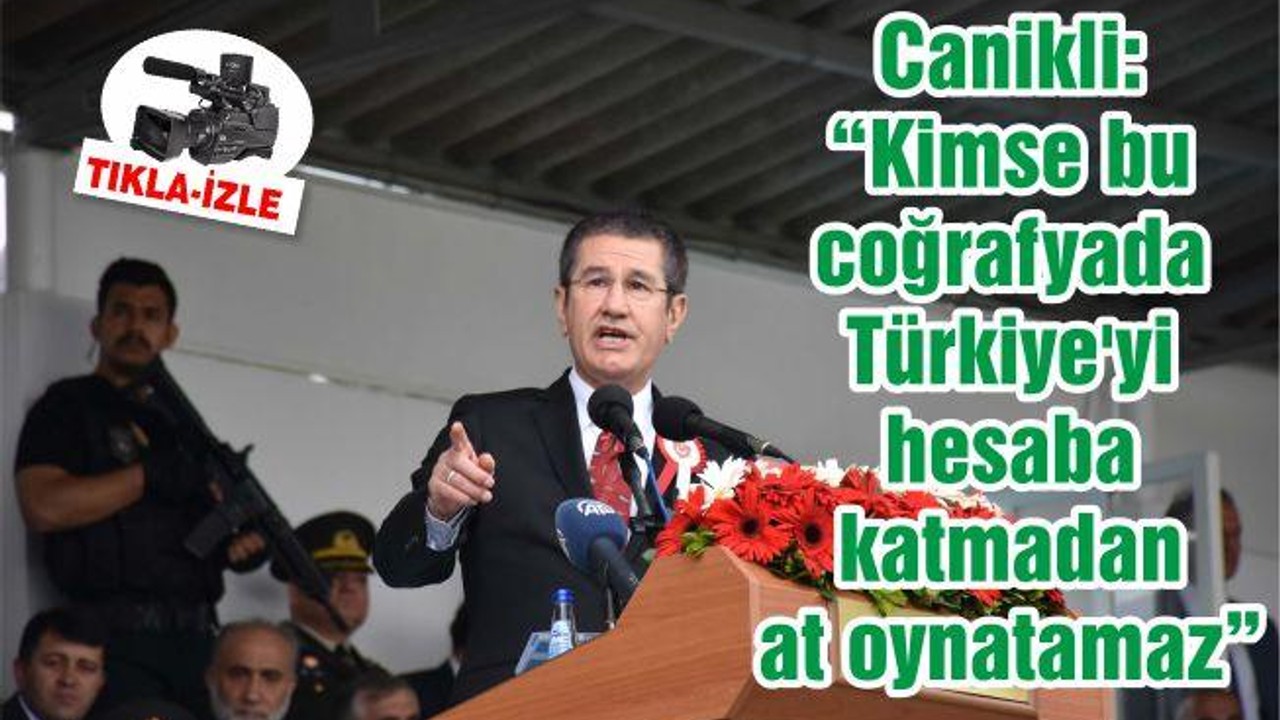 Bakan Canikli: “Artık hiç kimse bu coğrafyada Türkiye'yi hesaba katmadan at oynatamaz, proje geliştiremez”