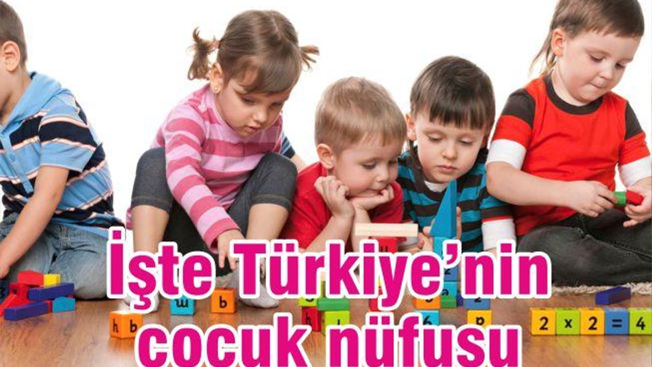 İŞTE TÜRKİYE’NİN ÇOCUK NÜFUSU