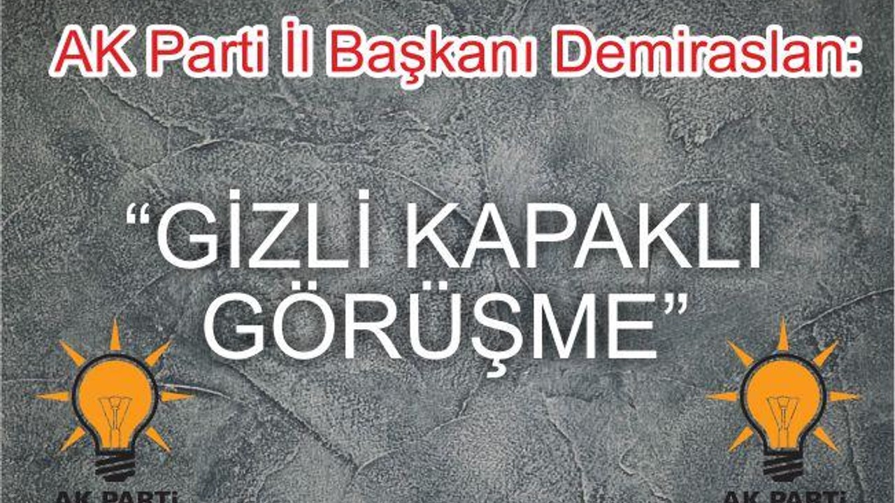 DEMİRASLAN “GİZLİ KAPAKLI GÖRÜŞME”
