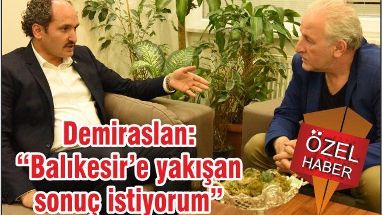 DEMİRASLAN ‘AK PARTİ’YE YAKIŞAN SONUÇ İSTİYORUM’