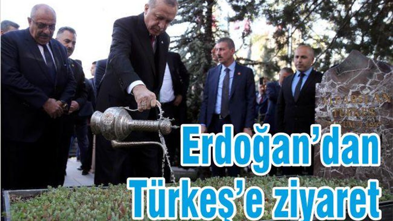 ERDOĞAN’DAN TÜRKEŞ’E ZİYARET