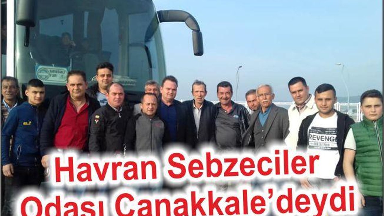 HAVRAN SEBZECİLER ODASI ÇANAKKALE’DEYDİ
