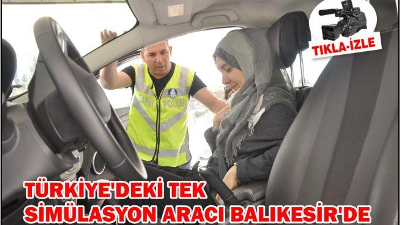 TÜRKİYE’DEKİ TEK SİMÜLASYON ARACI BALIKESİR’DE