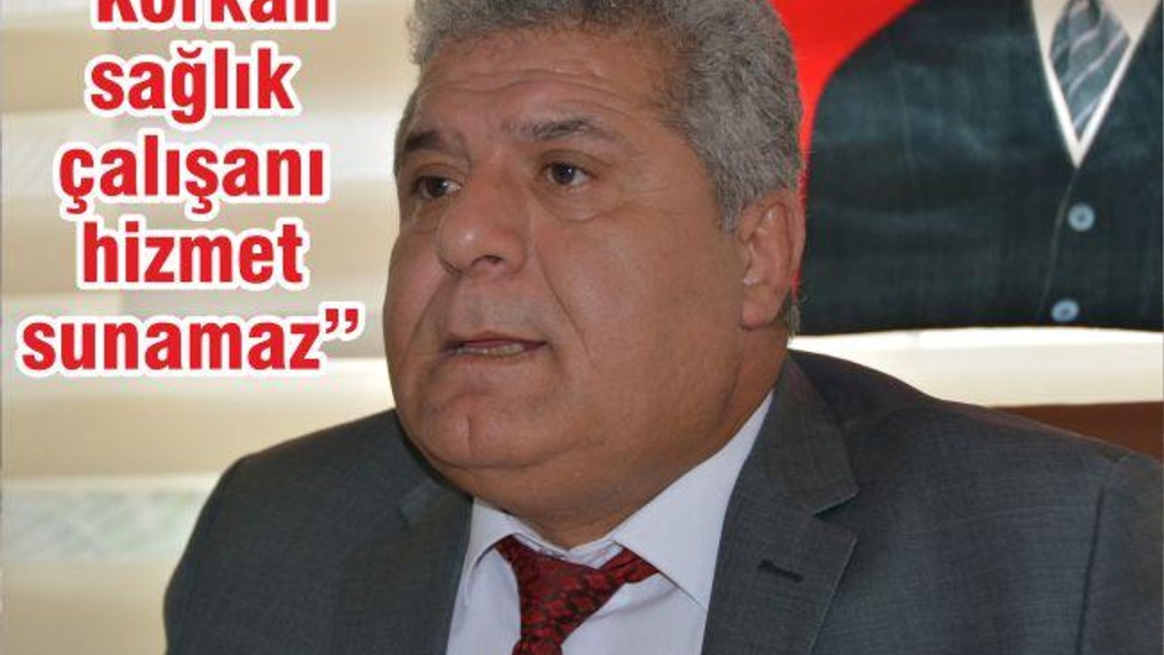 Bilal: ‘Korkan sağlık çalışanı hizmet sunamaz’