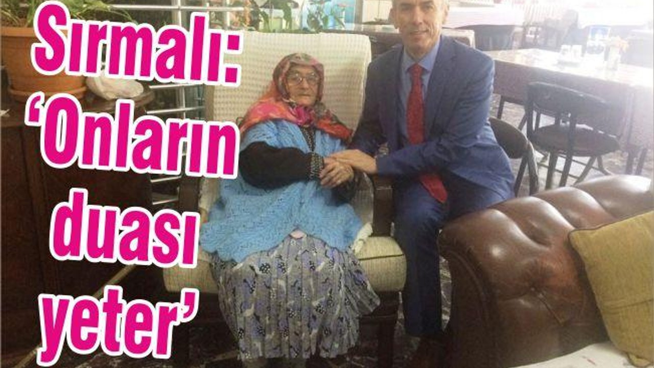 KAYMAKAMI SIRMALI; “ONLARIN DUASI YETER”