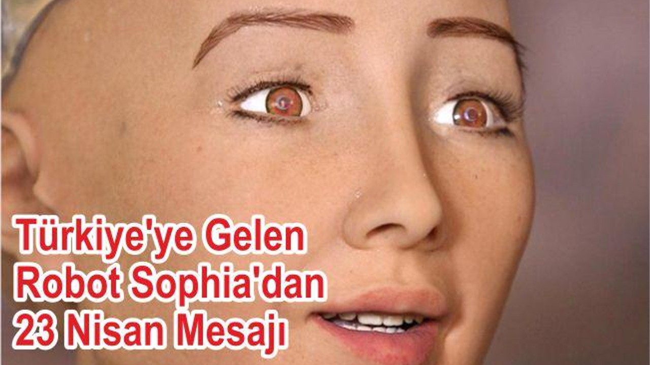 Türkiye'ye Gelen Robot Sophia'dan 23 Nisan Mesajı