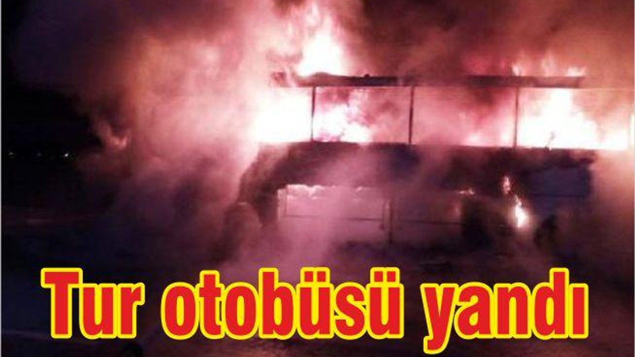 Tur otobüsü alev alev yandı