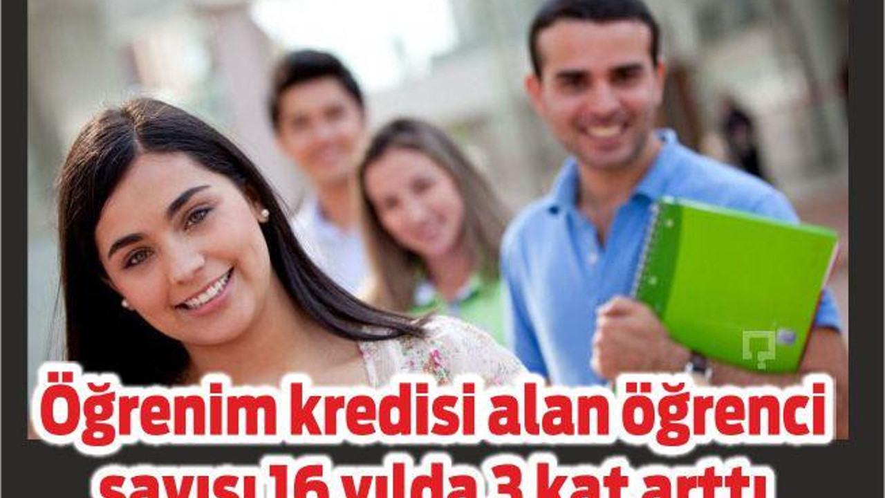 Öğrenim kredisi alan öğrenci sayısı 16 yılda 3 kat arttı