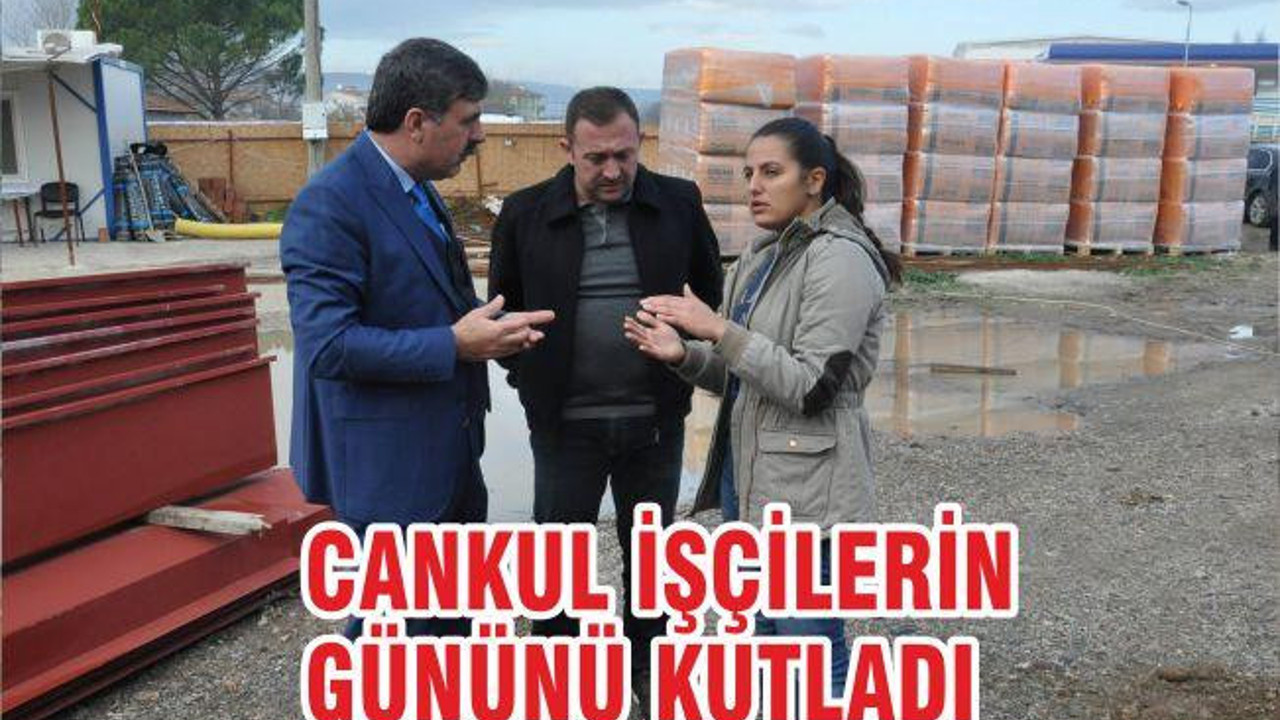 CANKUL İŞÇİLERİN GÜNÜNÜ KUTLADI