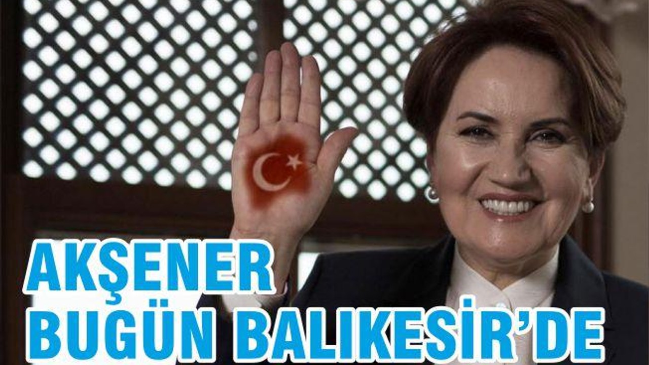 AKŞENER BUGÜN BALIKESİR’DE
