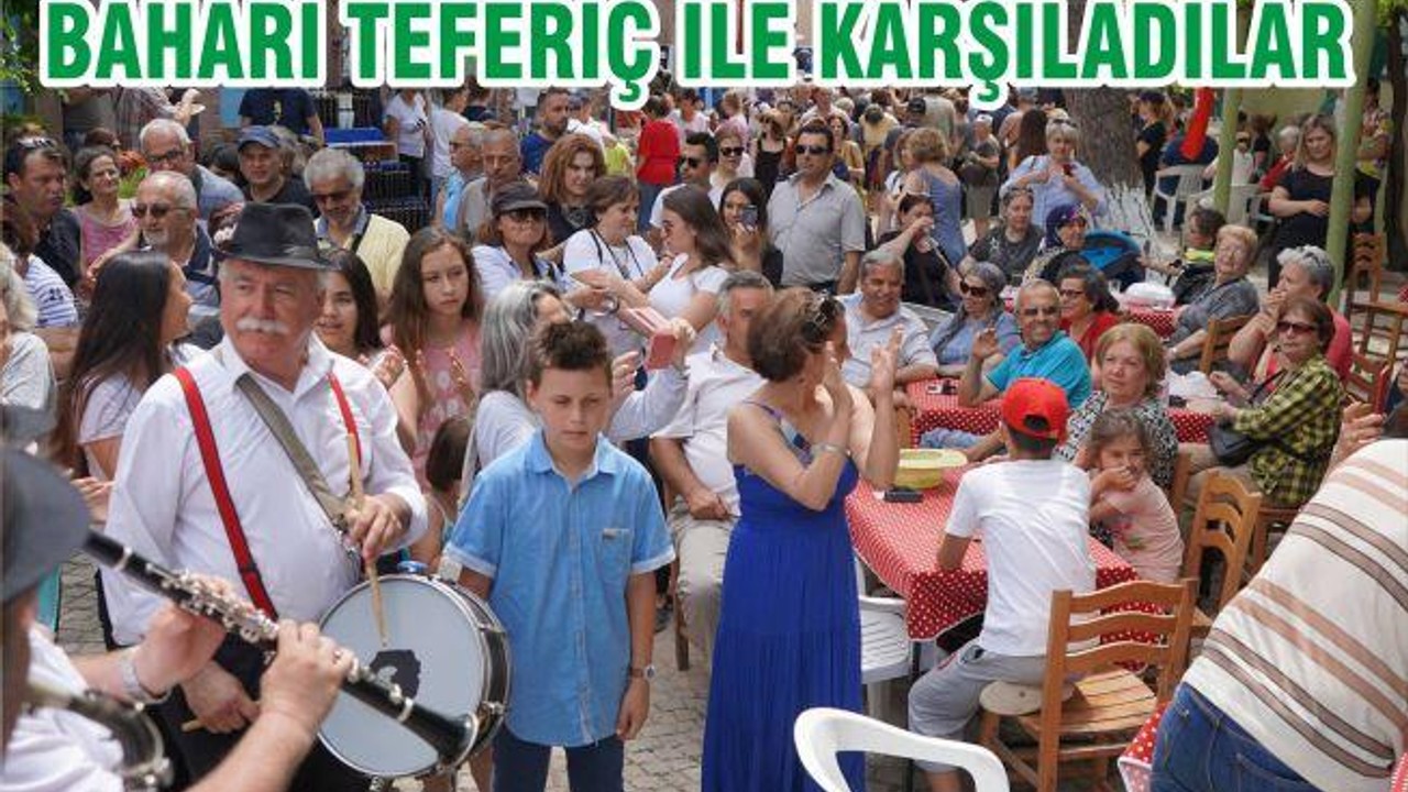 BAHARI TEFERİÇ İLE KARŞILADILAR