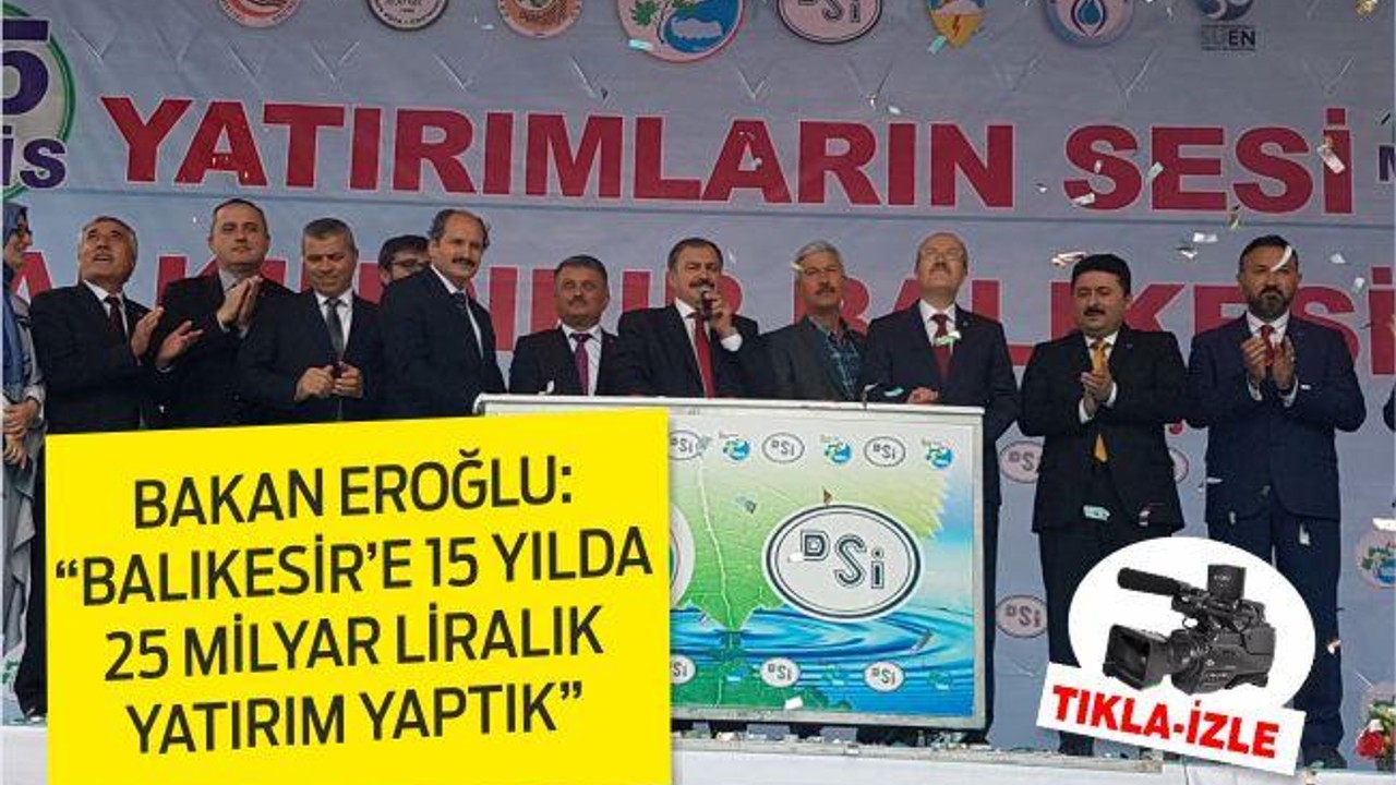 Bakan Eroğlu: “Balıkesir’e 15 yılda 25 milyar TL’lik yatırım yaptık”