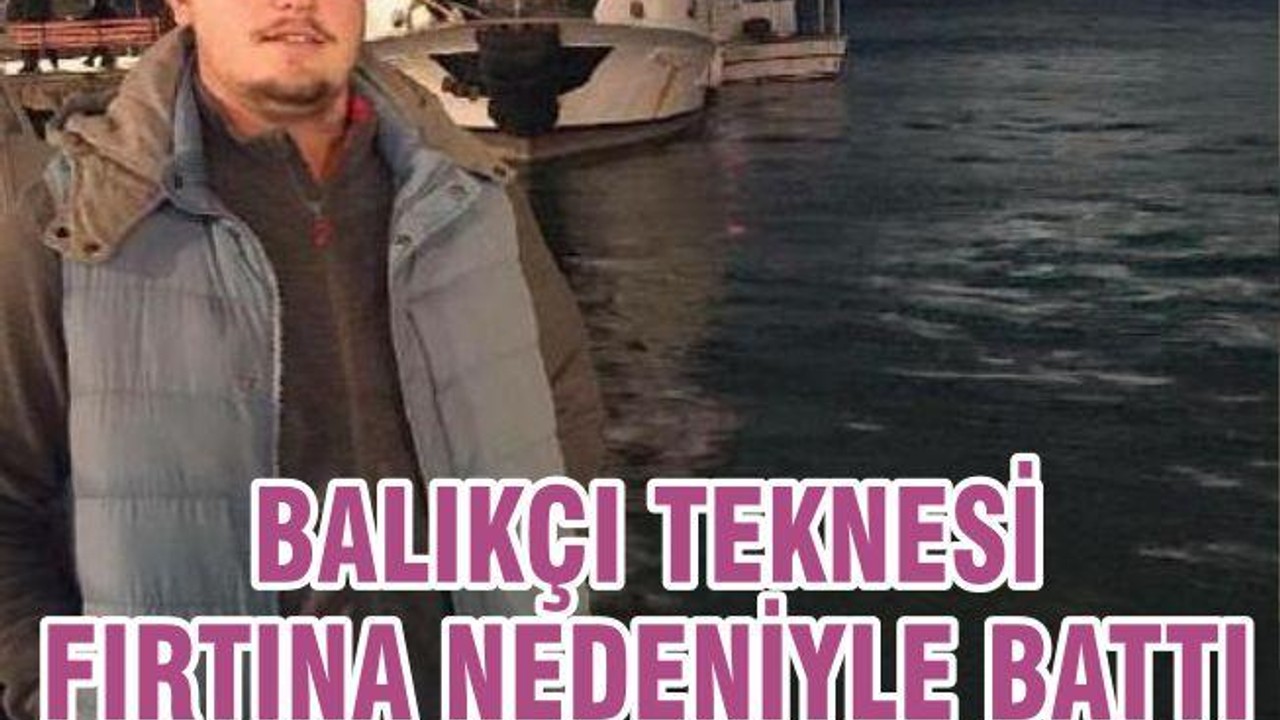 BALIKÇI TEKNESİ FIRTINA NEDENİYLE BATTI