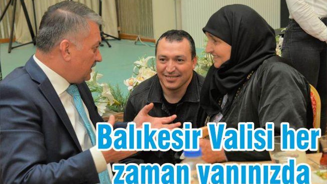 BALIKESİR VALİSİ, HER ZAMAN YANINIZDA