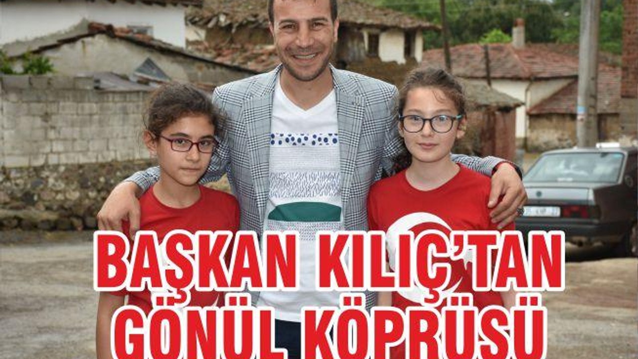 BAŞKAN KILIÇ’TAN GÖNÜL KÖPRÜSÜ