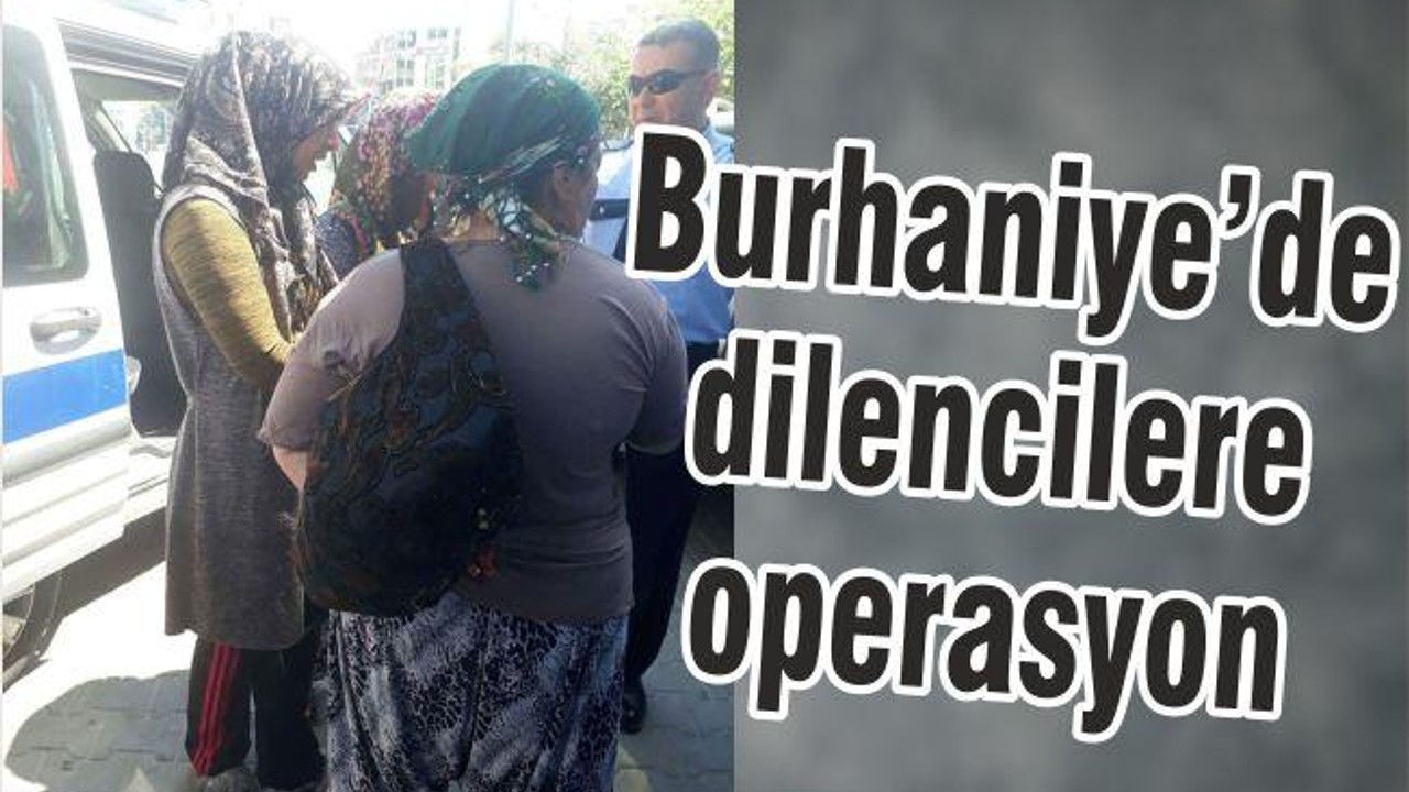BURHANİYE’DE DİLENCİLERE OPERASYON