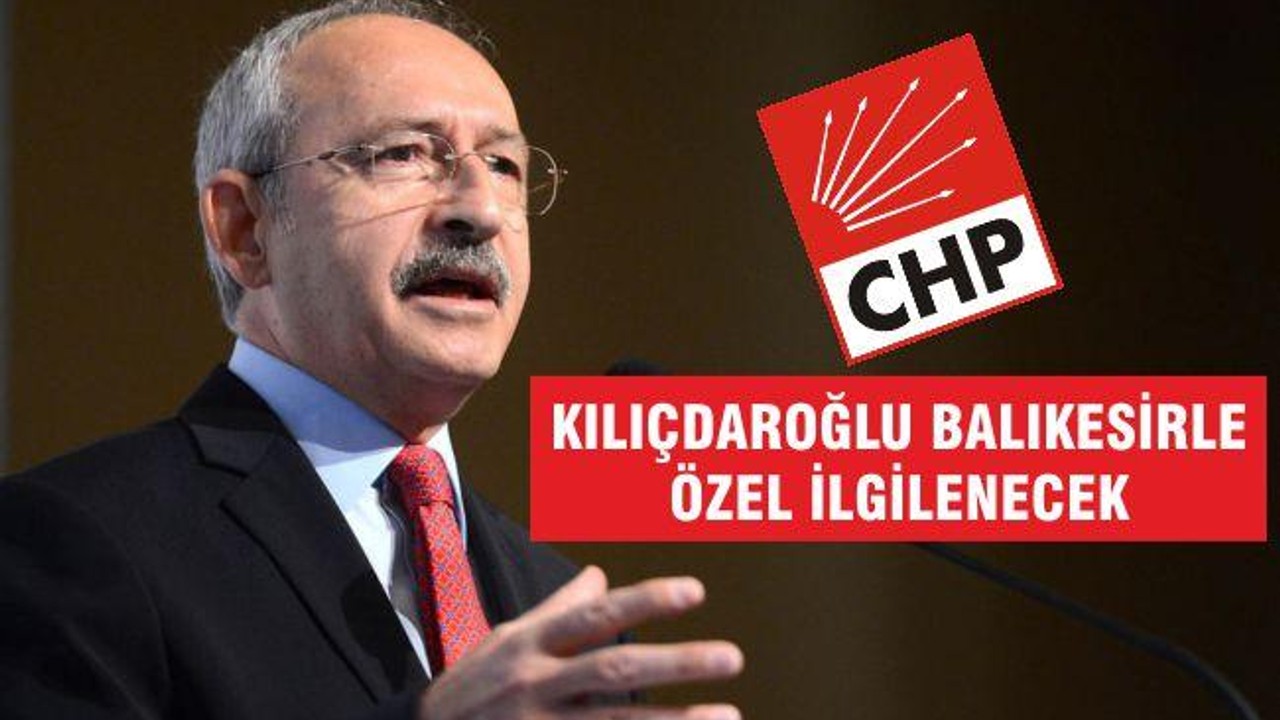 KILIÇDAROĞLU BALIKESİRLE ÖZEL İLGİLENECEK