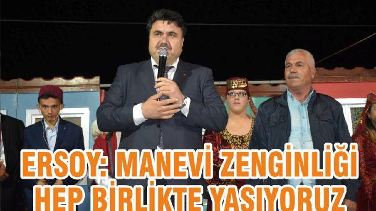ERSOY, “MANEVİ ZENGİNLİĞİ HEP BİRLİKTE YAŞIYORUZ”