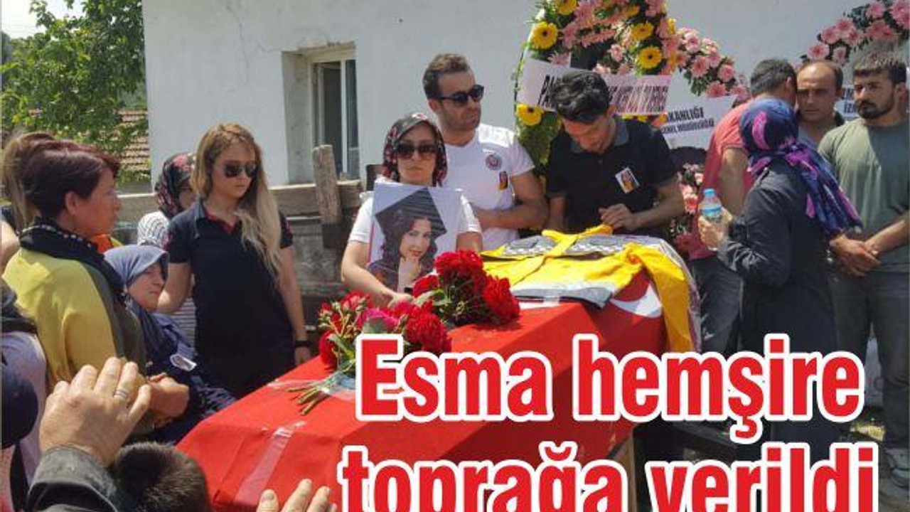 Esma hemşire toprağa verildi
