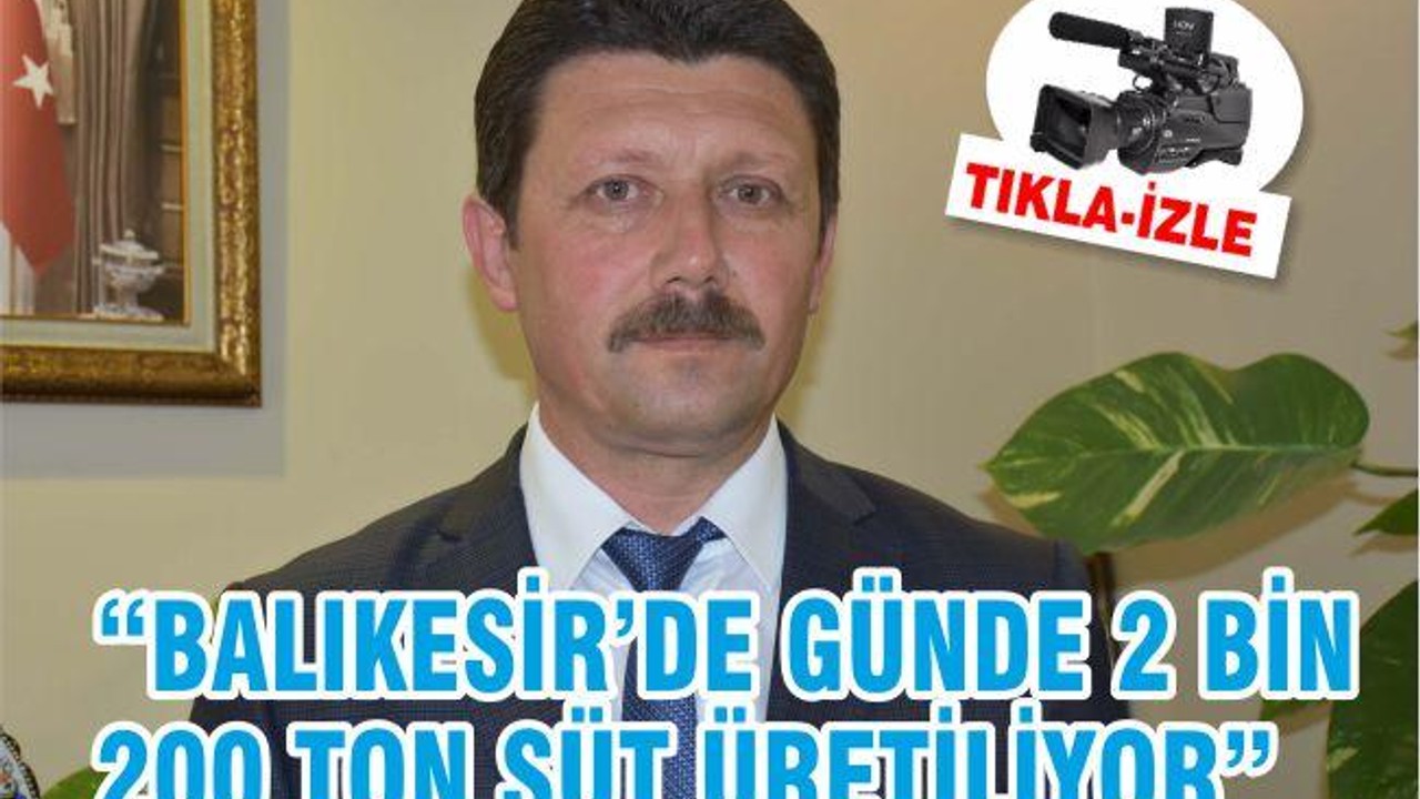 BALIKESİR'DE GÜNDE 2 BİN 200 TON SÜT ÜRETİLİYOR