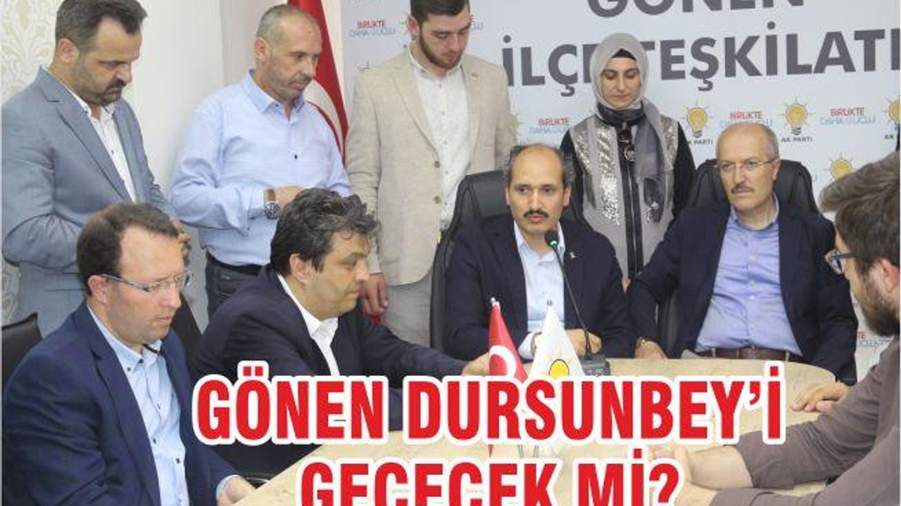 GÖNEN DURSUNBEY’İ GEÇECEK Mİ?
